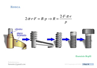 PedroLorenzo
banustec@gmail.com ESO3 MaqSimples Pres 1617ESO3 MaqSimples Pres 1617.DOC Diap. 34 de 38
Exercici
Per aixecar d’un costat un automòbil de 14000 N de pes s’utilitza un cric que duu
una rosca de 4 mm de pas i una maneta de 50 cm de longitud.
Determina la força que cal aplicar a l’extrem de la maneta per iniciar el
moviment de pujada i l’avantatge mecànic del dispositiu.
 