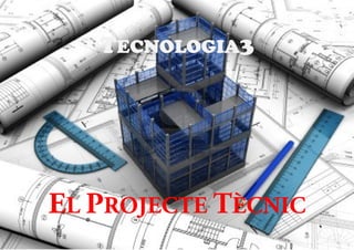 El Projecte
Tècnic
Tecnologies 3
 