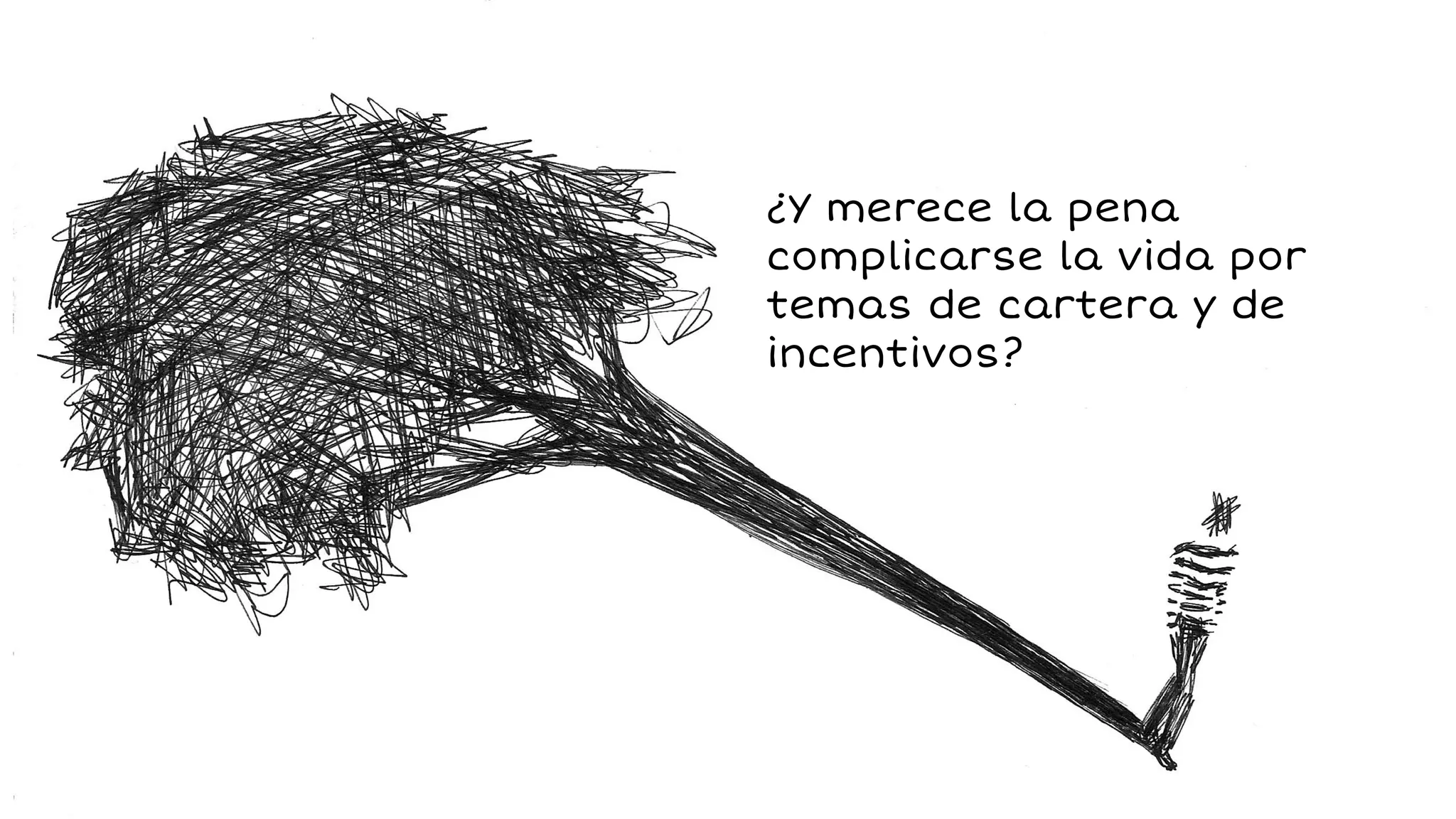 ¿Y merece la pena 
complicarse la vida por 
temas de cartera y de 
incentivos? 
 