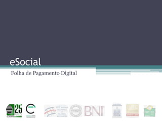 eSocial
Folha de Pagamento Digital

 