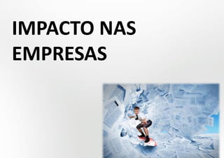 IMPACTO NAS
EMPRESAS
 