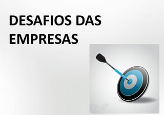 DESAFIOS DAS
EMPRESAS
 