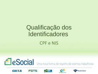 CPF e NIS
Qualificação dos
Identificadores
 