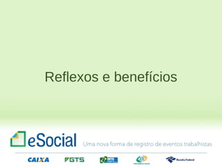 Reflexos e benefícios
 