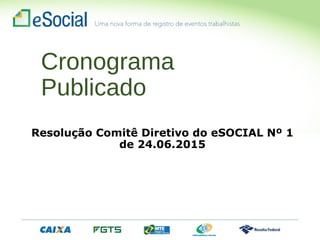 Cronograma
Publicado
Resolução Comitê Diretivo do eSOCIAL Nº 1
de 24.06.2015
 