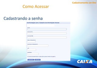 Cadastramento on-line
Como Acessar
Cadastrando a senha
 