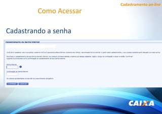 Cadastramento on-line
Como Acessar
Cadastrando a senha
 