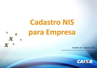 Cadastro NIS
para Empresa
Gestão do Cadastro NIS
 