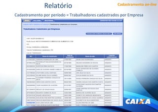 Cadastramento on-line
Cadastramento por período = Trabalhadores cadastrados por Empresa
Relatório
 