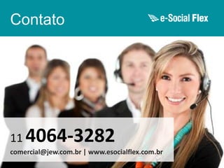 Contato

11

4064-3282

comercial@jew.com.br | www.esocialflex.com.br

 