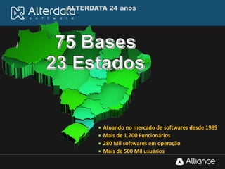  Atuando no mercado de softwares desde 1989
 Mais de 1.200 Funcionários
 280 Mil softwares em operação
 Mais de 500 Mil usuários
ALTERDATA 24 anos
 