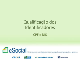 CPF e NIS
Qualificação dos
Identificadores
 