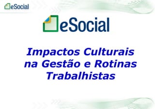 Impactos Culturais
na Gestão e Rotinas
Trabalhistas
 