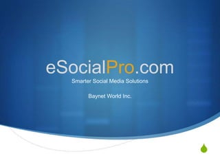 eSocialPro.com Smarter Social Media Solutions Baynet World Inc. 