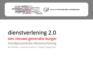 dienstverlening 2.0 een nieuwe generatie burger trendpresentatie dienstverlening Bert Mulder | eSociety Instituut | Haagse Hogeschool 