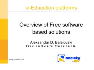 e-Education platforms Overview of Free software based solutions Aleksandar D. Balalovski Free software Macedonia 