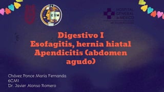 Digestivo I
Esofagitis, hernia hiatal
Apendicitis (abdomen
agudo)
Chávez Ponce María Fernanda
6CM1
Dr. Javier Alonso Romero
 