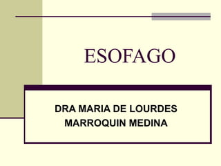 ESOFAGO DRA MARIA DE LOURDES MARROQUIN MEDINA 