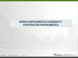 HERNIA DIAFRAGMATICA CONGENITA Y  EVENTRACION DIAFRAGMATICA 15 de ago de 2011 CIRUGIA  JUAN SIN NOMBRE 