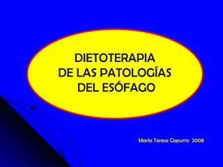 DIETOTERAPIA  DE LAS PATOLOGÍAS  DEL ESÓFAGO María Teresa Capurro  2008 