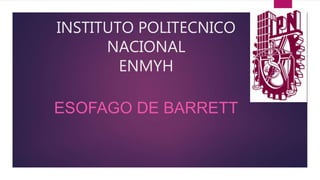 INSTITUTO POLITECNICO
NACIONAL
ENMYH
ESOFAGO DE BARRETT
 