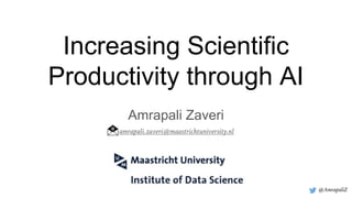 Increasing Scientific
Productivity through AI
Amrapali Zaveri
 