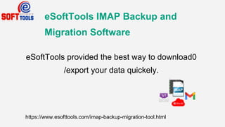 eSoftTools IMAP Backup and
Migration Software
eSoftTools provided the best way to download0
/export your data quickely.
https://www.esofttools.com/imap-backup-migration-tool.html
 