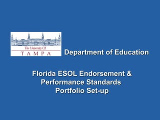 Department of Education Florida ESOL Endorsement & Performance Standards  Portfolio Set-up 