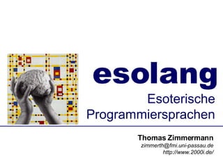 esolang Esoterische Programmiersprachen Thomas Zimmermann [email_address] http://www.2000i.de/ 