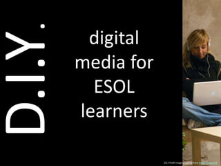 digital media for ESOL learners D.I.Y. [CC FlickR image adapted from Adam Tinworth] 