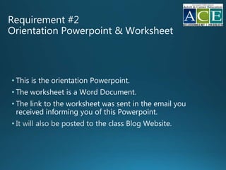 Requirement #2
Orientation Powerpoint & Worksheet
• This is the orientation Powerpoint.
• The worksheet is a Word Document.
• The link to the worksheet was sent in the email you
received informing you of this Powerpoint.
•
 