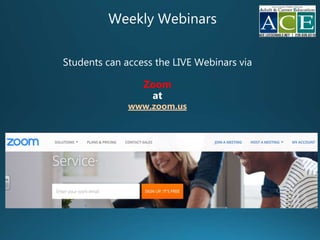 Weekly Webinars
Students can access the LIVE Webinars via
Zoom
at
www.zoom.us
 
