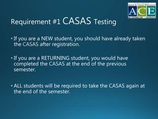 Requirement #1 Testing
• If you are a NEW student, you should have already taken
the after registration.
• If you are a RETURNING student, you would have
completed the at the end of the previous
semester.
• ALL students will be required to take the at
the end of the semester
 