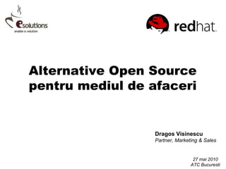 Alternative Open Source pentru mediul de afaceri Dragos Visinescu Partner, Marketing & Sales 27 mai 2010 ATC Bucuresti 