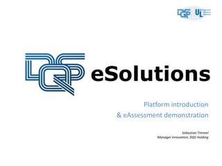 eSolutions
                 Platform introduction
eAssessment & eLearning demonstration
 