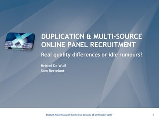 DUPLICATION & MULTI-SOURCE ONLINE PANEL RECRUITMENT Real quality differences or idle rumours? Kristof De Wulf Sam Berteloot 