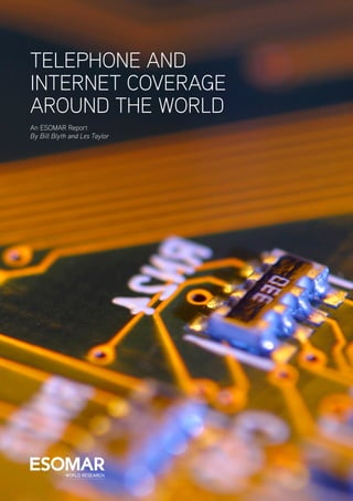 CONTENTS TELEPHONE AND INTERNET COVERAGE AROUND THE WORLD
1
TELEPHONE AND
INTERNET COVERAGE
AROUND THE WORLD
An ESOMAR Report
By Bill Blyth and Les Taylor
 
