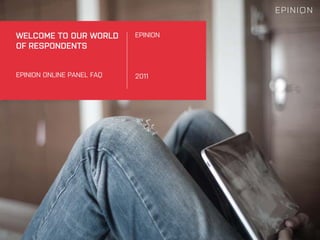 WELCOME TO OUR WORLD       EPINION
OF RESPONDENTS


EPINION ONLINE PANEL FAQ   2011
 