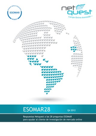 ESOMAR28                                  Q4 2012

Respuestas Netquest a las 28 preguntas ESOMAR
para ayudar al cliente de investigación de mercado online
 