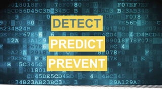 DETECT
PREDICT
PREVENT
 