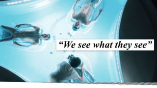“We see what they see”
 