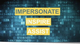 IMPERSONATE
INSPIRE
ASSIST
 