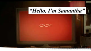 “Hello, I’m Samantha”
 