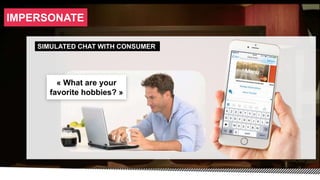 SIMULATED CHAT WITH CONSUMER
« What are your
favorite hobbies? »
IMPERSONATE
 
