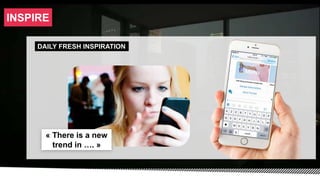 INSPIRE
DAILY FRESH INSPIRATION
« There is a new
trend in …. »
 