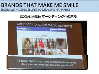 BRANDS THAT MAKE ME SMILE
ISSUES WITH USING SELIFES TO MEASURE HAPPINESS
SOCIAL MEDIA マーケティングへの示唆
 