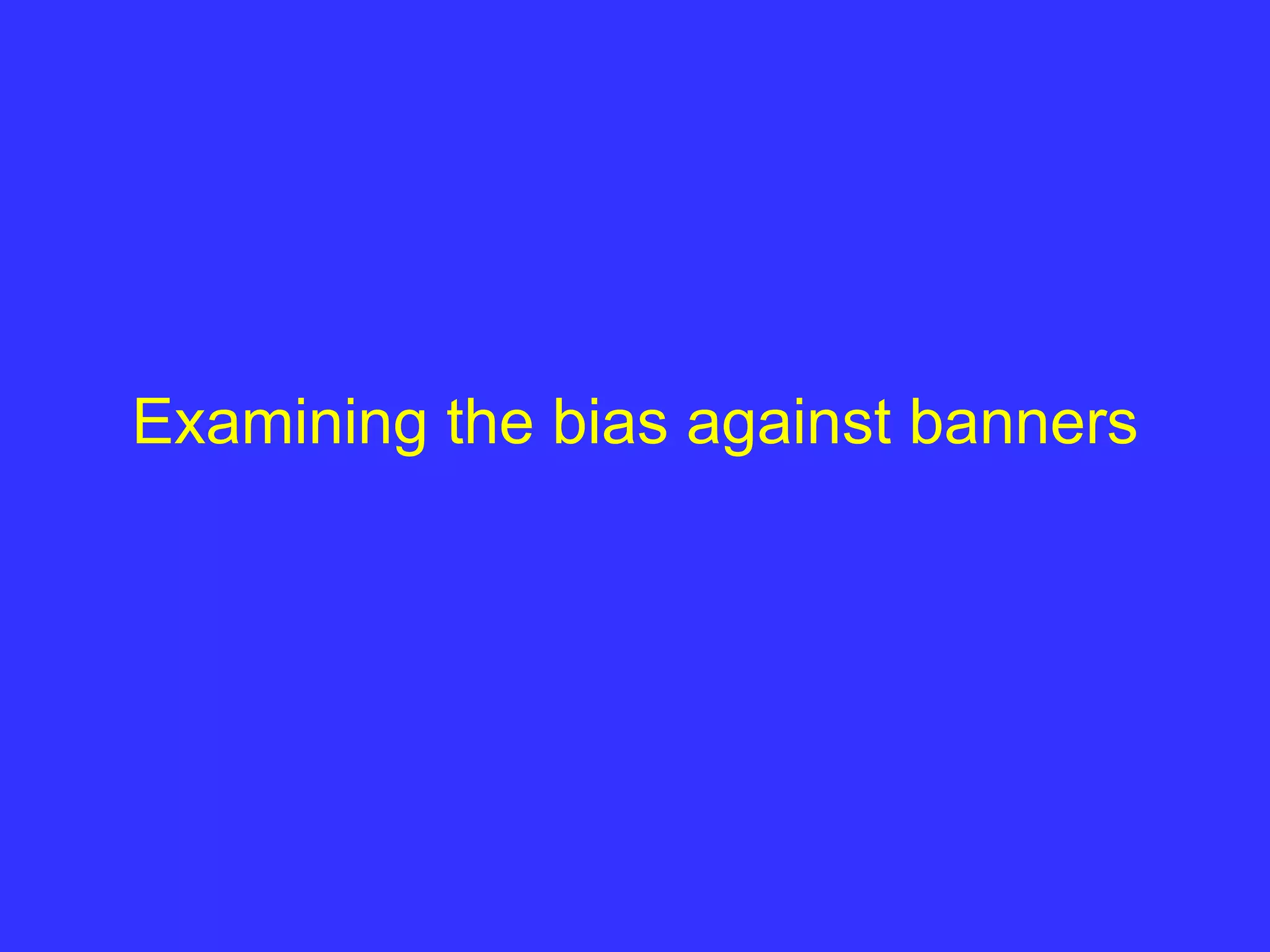 Examining the bias against banners 