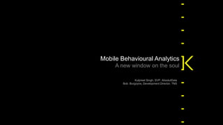 Mobile Behavioural Analytics
Kulpreet Singh, SVP, AbsolutData
Bob Burgoyne, Development Director, TNS
 