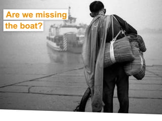 Are we missing
the boat?

 
