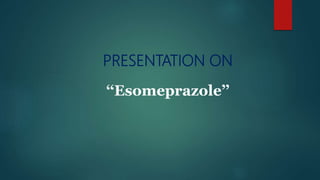 PRESENTATION ON
‘‘Esomeprazole’’
 